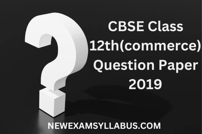 CBSE Class 12th(commerce) Question Paper 2019
